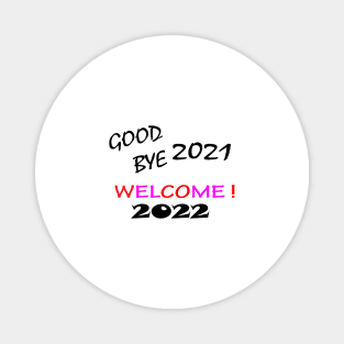 GOOD BYE 2021 WELCOME ! 2022 Magnet